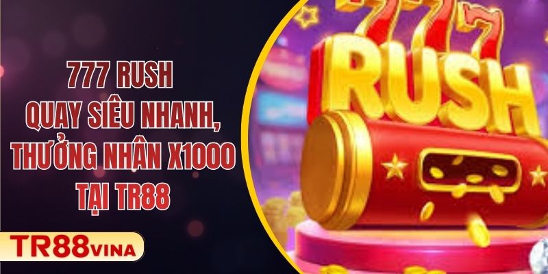 777 Rush – Quay Siêu Nhanh, Thưởng Nhân x1000 Tại TR88 1 777 Rush – Quay Siêu Nhanh, Thưởng Nhân x1000 Tại TR88