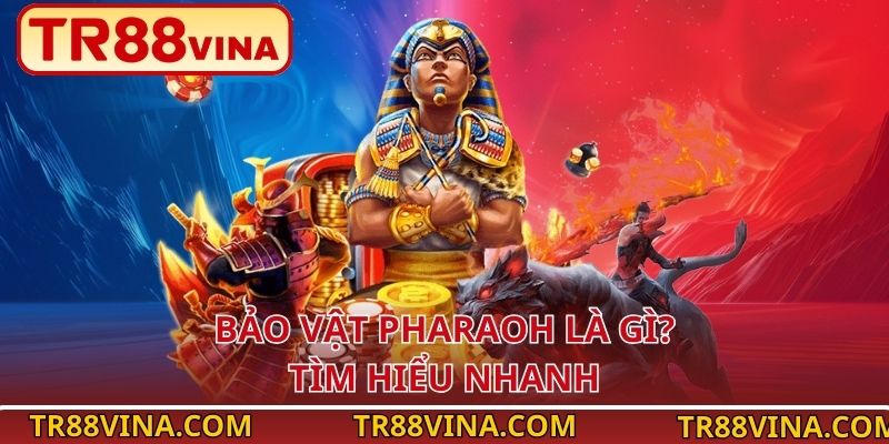 Bảo Vật Pharaoh – Chinh Phục Kho Báu Cổ Đại Tại TR88 2 Bảo Vật Pharaoh là gì? Tìm hiểu nhanh