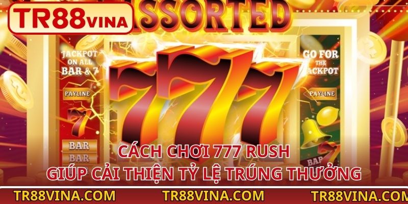 777 Rush – Quay Siêu Nhanh, Thưởng Nhân x1000 Tại TR88 4 Cách chơi 777 Rush giúp cải thiện tỷ lệ trúng thưởng