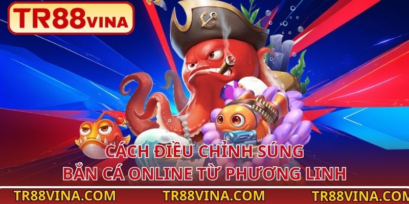 Cách Điều Chỉnh Súng Bắn Cá Online Tăng Tiền Thưởng Tại TR88 4 Cách điều chỉnh súng bắn cá online từ Phương Linh