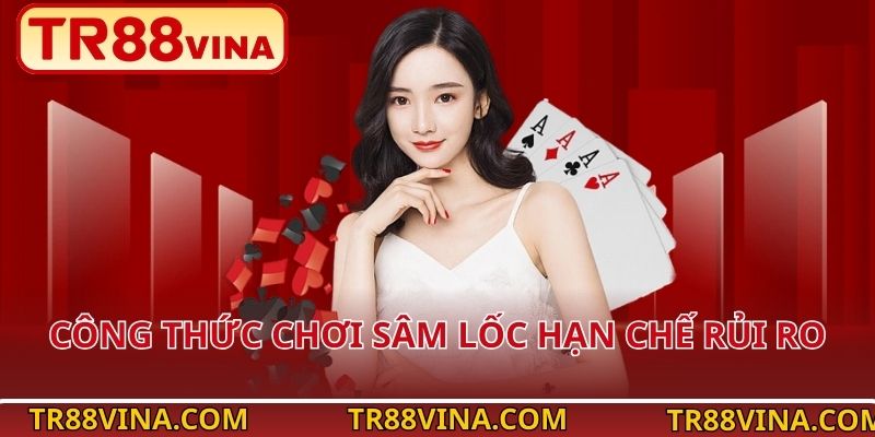 Bài Sâm Lốc – Vừa Giải Trí Vừa Thử Thách Cùng TR88 VINA 4 Công thức chơi Sâm Lốc hạn chế rủi ro