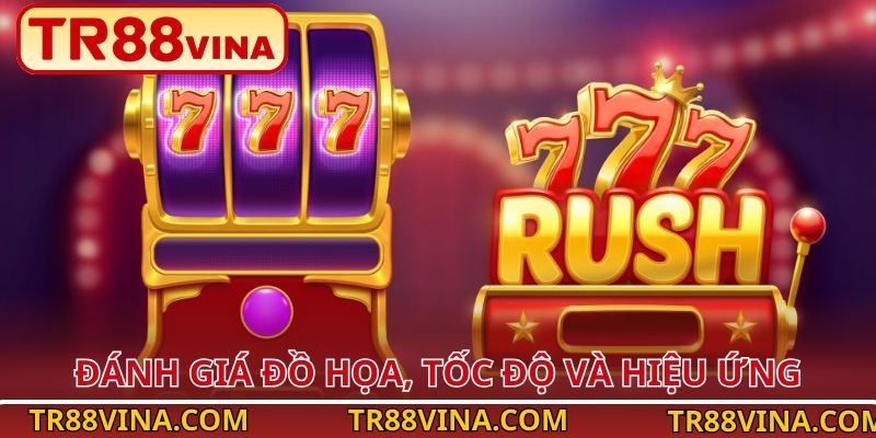 777 Rush – Quay Siêu Nhanh, Thưởng Nhân x1000 Tại TR88 3 Đánh giá đồ họa, tốc độ và hiệu ứng