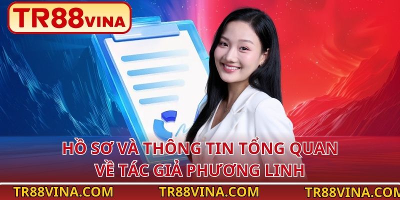 Tác Giả Phương Linh – Kiến Tạo Nội Dung, Nâng Tầm TR88 1 Hồ sơ và thông tin tổng quan về tác giả Phương Linh