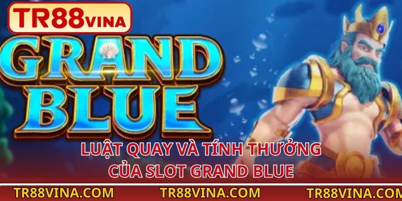 Grand Blue TR88 – Vòng Quay Biển Sâu, Cơ Hội X2 Thưởng 3 Luật quay và tính thưởng của slot Grand Blue
