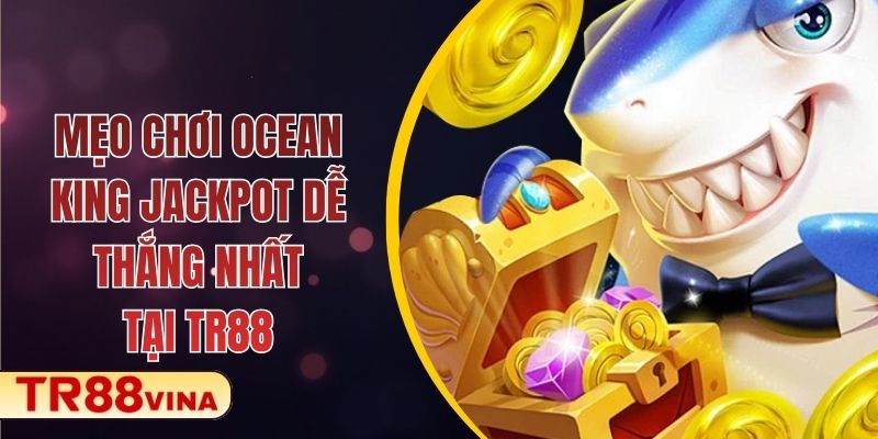 Mẹo Chơi Ocean King Jackpot Dễ Thắng Nhất Tại TR88 1 Mẹo Chơi Ocean King Jackpot Dễ Thắng Nhất Tại TR88