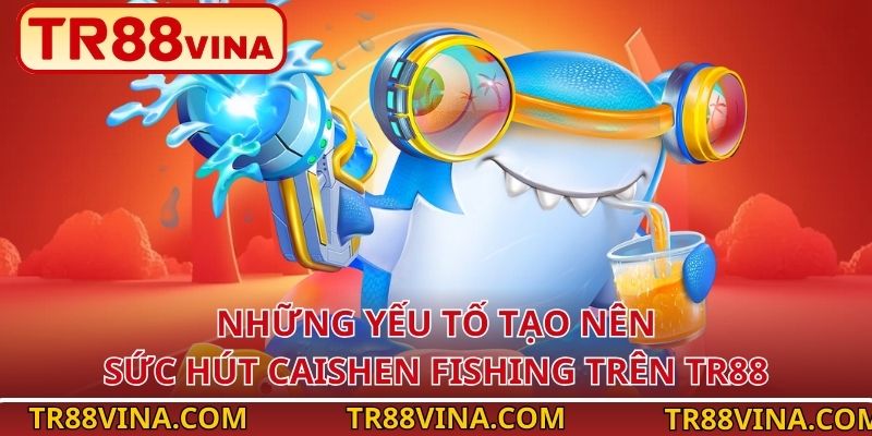 Caishen Fishing – Game Bắn Cá Tài Lộc Hấp Dẫn Trên TR88 VINA 3 Những yếu tố tạo nên sức hút Caishen Fishing trên TR88