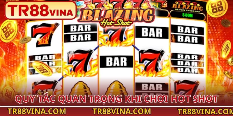 Hot Shot – Quay Hũ Kịch Tính, Thưởng Giá Trị Tại TR88 3 Quy tắc quan trọng khi chơi Hot Shot