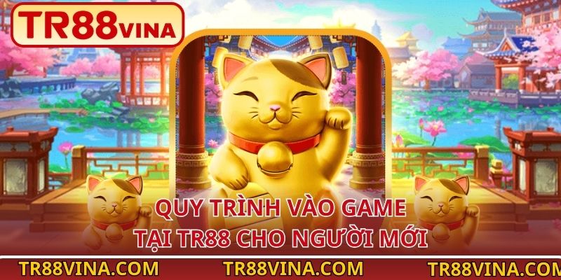 Lucky Neko – Săn Jackpot Linh Miêu Cực Đã Tại TR88 VINA 4 Quy trình vào game tại TR88 cho người mới