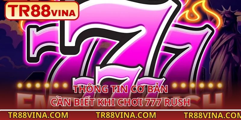 777 Rush – Quay Siêu Nhanh, Thưởng Nhân x1000 Tại TR88 2 Thông tin cơ bản cần biết khi chơi 777 Rush