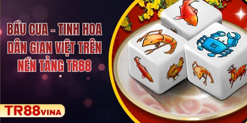 Bầu Cua – Tinh Hoa Dân Gian Việt Trên Nền Tảng TR88 1 Bầu Cua – Tinh Hoa Dân Gian Việt Trên Nền Tảng TR88