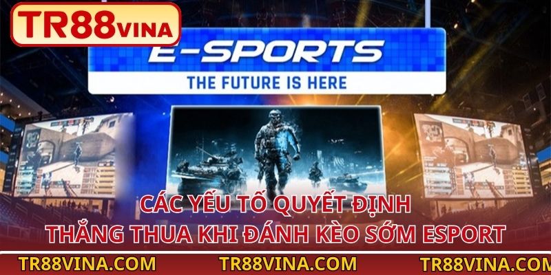 TR88 Hướng Dẫn Luật Chơi Kèo Sớm Esport - Mẹo Xuống Kèo Hiệu Quả 3 Các yếu tố quyết định thắng thua khi đánh kèo sớm Esport