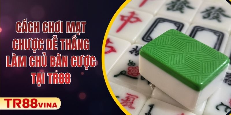 Cách Chơi Mạt Chược Dễ Thắng, Làm Chủ Bàn Cược Tại TR88 1 Cách Chơi Mạt Chược Dễ Thắng, Làm Chủ Bàn Cược Tại TR88