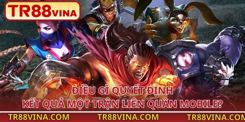 TR88 Bật Mí Kinh Nghiệm Nhận Định Kết Quả Liên Quân Mobile 3 Điều gì quyết định kết quả một trận Liên Quân Mobile?