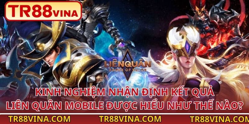 TR88 Bật Mí Kinh Nghiệm Nhận Định Kết Quả Liên Quân Mobile 2 Kinh nghiệm nhận định kết quả Liên Quân Mobile được hiểu như thế nào?