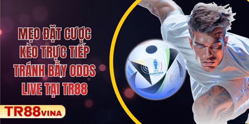 Mẹo Đặt Cược Kèo Trực Tiếp, Tránh Bẫy Odds Live Tại TR88 1 Mẹo Đặt Cược Kèo Trực Tiếp, Tránh Bẫy Odds Live Tại TR88