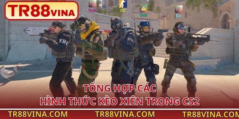 Kèo Xiên CS2 - Đánh Đúng Cách, Odds X2 Dễ Dàng Tại TR88 3 Tổng hợp các hình thức kèo xiên trong CS2
