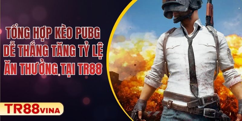 Tổng Hợp Kèo PUBG Dễ Thắng Tăng Tỷ Lệ Ăn Thưởng Tại TR88 1 Tổng Hợp Kèo PUBG Dễ Thắng Tăng Tỷ Lệ Ăn Thưởng Tại TR88