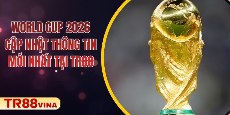 World Cup 2026 – Cập Nhật Thông Tin Mới Nhất Tại TR88 1 World Cup 2026 – Cập Nhật Thông Tin Mới Nhất Tại TR88